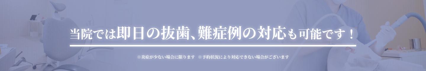 当院では即日の抜歯、難症例の対応も可能です！